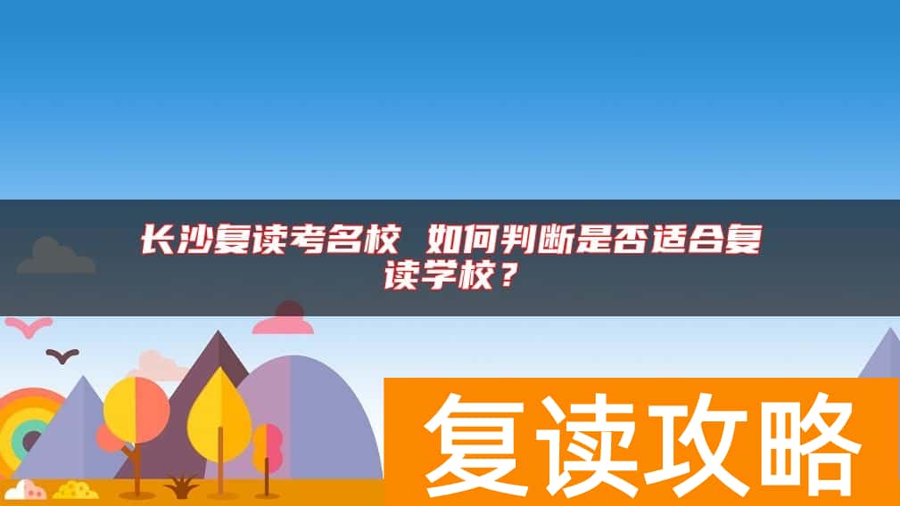 长沙复读考名校 如何判断是否适合复读学校？